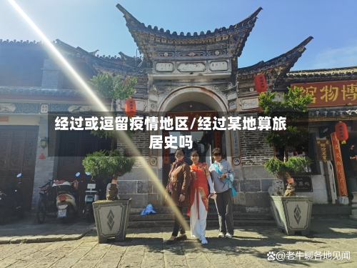 经过或逗留疫情地区/经过某地算旅居史吗