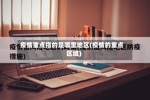 疫情重点指的是哪里地区(疫情的重点区域)-第2张图片