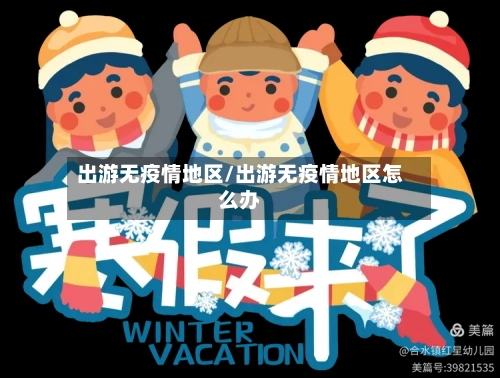 出游无疫情地区/出游无疫情地区怎么办-第2张图片