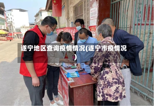 遂宁地区查询疫情情况(遂宁市疫情况)
