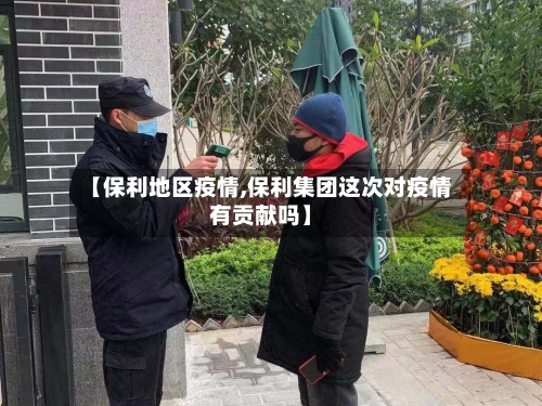 【保利地区疫情,保利集团这次对疫情有贡献吗】-第2张图片