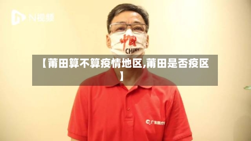 【莆田算不算疫情地区,莆田是否疫区】-第2张图片