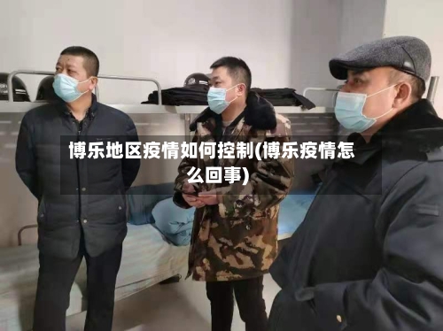 博乐地区疫情如何控制(博乐疫情怎么回事)