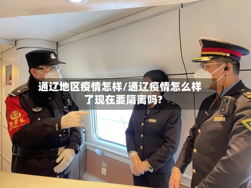 通辽地区疫情怎样/通辽疫情怎么样了现在要隔离吗?