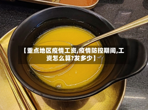 【重点地区疫情工资,疫情防控期间,工资怎么算?发多少】-第2张图片