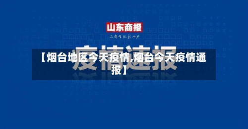 【烟台地区今天疫情,烟台今天疫情通报】-第3张图片