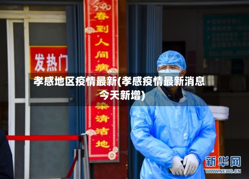 孝感地区疫情最新(孝感疫情最新消息今天新增)