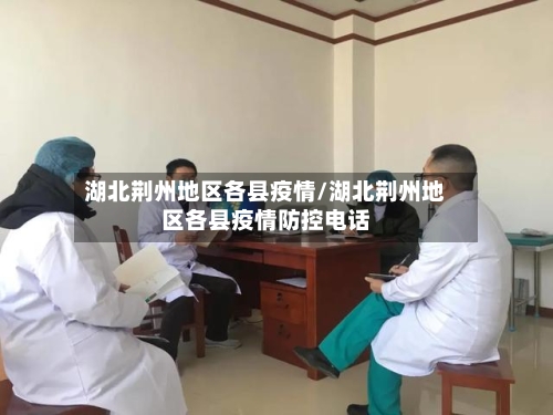 湖北荆州地区各县疫情/湖北荆州地区各县疫情防控电话