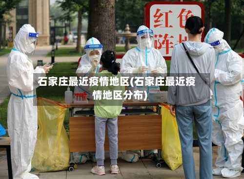 石家庄最近疫情地区(石家庄最近疫情地区分布)-第2张图片