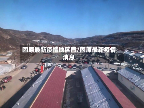 固原最新疫情地区图/固原最新疫情消息-第2张图片
