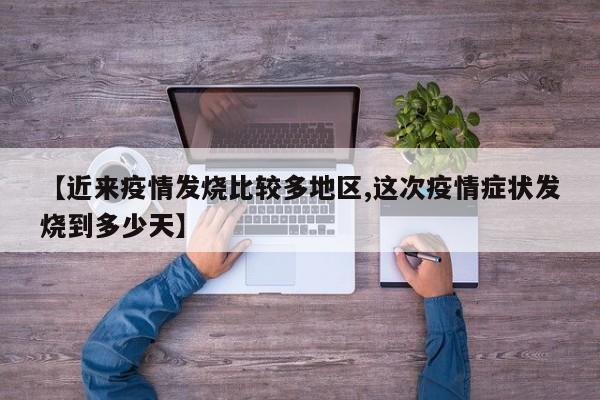 【近来疫情发烧比较多地区,这次疫情症状发烧到多少天】