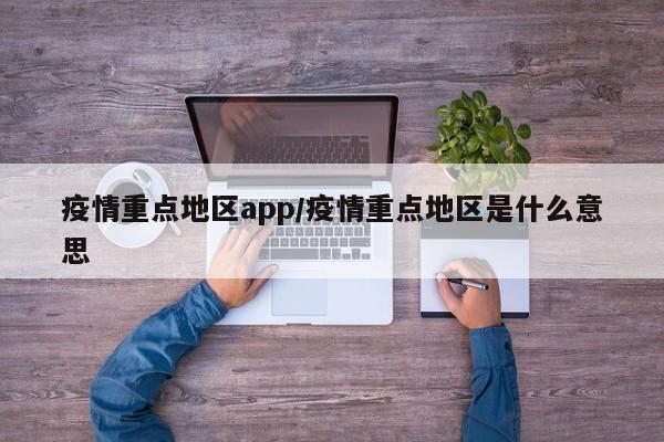 疫情重点地区app/疫情重点地区是什么意思